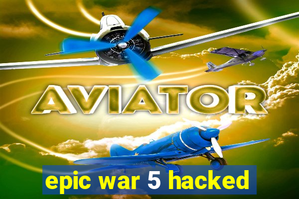 epic war 5 hacked